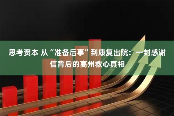 思考资本 从“准备后事”到康复出院：一封感谢信背后的高州救心真相